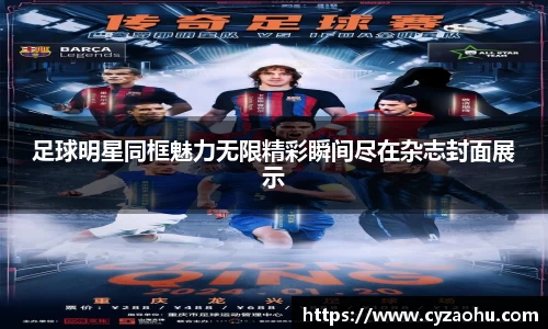 足球明星同框魅力无限精彩瞬间尽在杂志封面展示