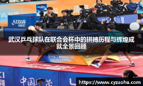 武汉乒乓球队在联合会杯中的拼搏历程与辉煌成就全景回顾